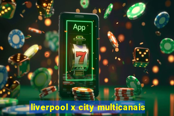 liverpool x city multicanais